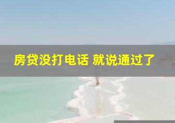 房贷没打电话 就说通过了